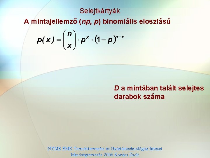 Selejtkártyák A mintajellemző (np, p) binomiális eloszlású D a mintában talált selejtes darabok száma