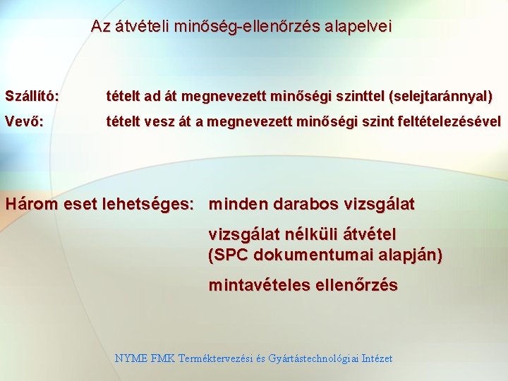 Az átvételi minőség-ellenőrzés alapelvei Szállító: tételt ad át megnevezett minőségi szinttel (selejtaránnyal) Vevő: tételt