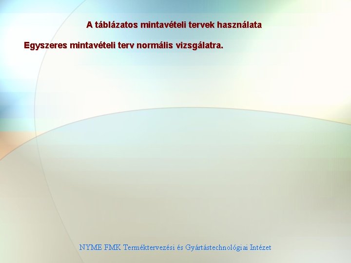 A táblázatos mintavételi tervek használata Egyszeres mintavételi terv normális vizsgálatra. NYME FMK Terméktervezési és