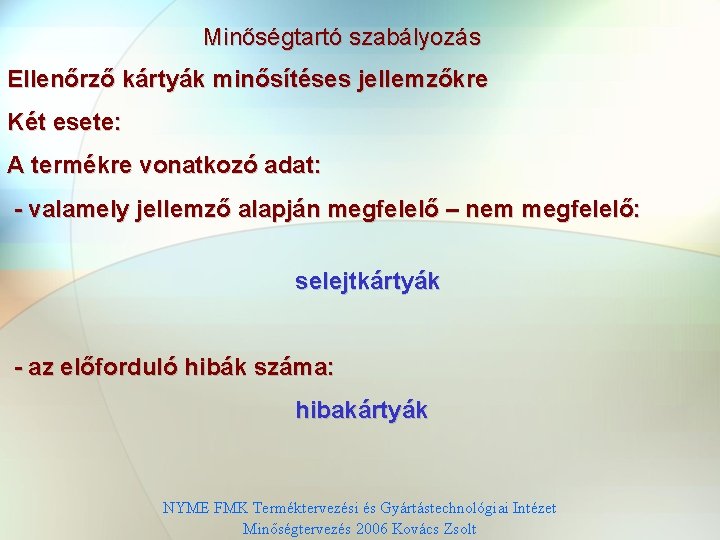 Minőségtartó szabályozás Ellenőrző kártyák minősítéses jellemzőkre Két esete: A termékre vonatkozó adat: - valamely