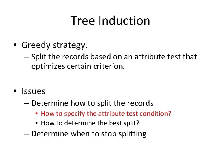 Tree Induction • Greedy strategy. – Split the records based on an attribute test
