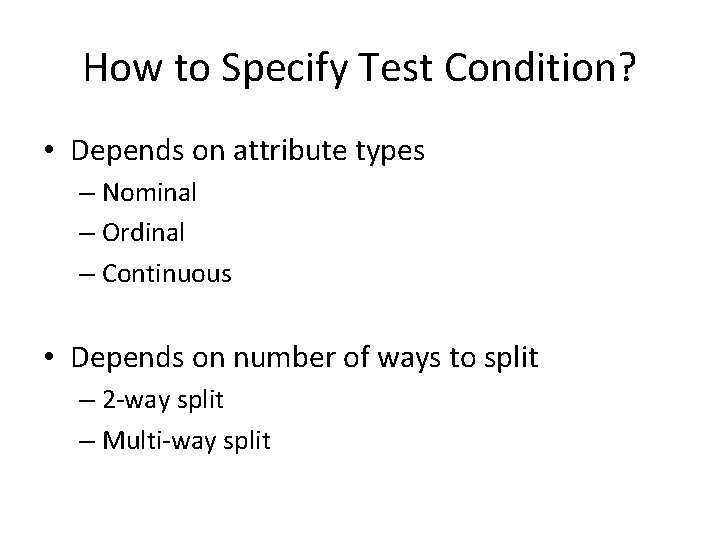 How to Specify Test Condition? • Depends on attribute types – Nominal – Ordinal