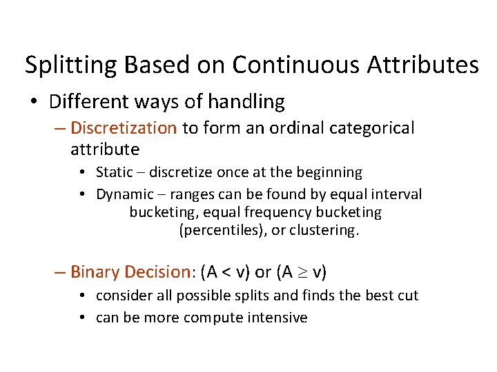 Splitting Based on Continuous Attributes • Different ways of handling – Discretization to form