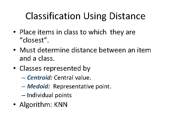 Classification Using Distance • Place items in class to which they are “closest”. •