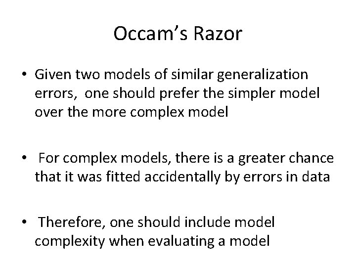 Occam’s Razor • Given two models of similar generalization errors, one should prefer the