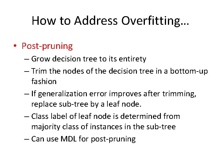 How to Address Overfitting… • Post-pruning – Grow decision tree to its entirety –