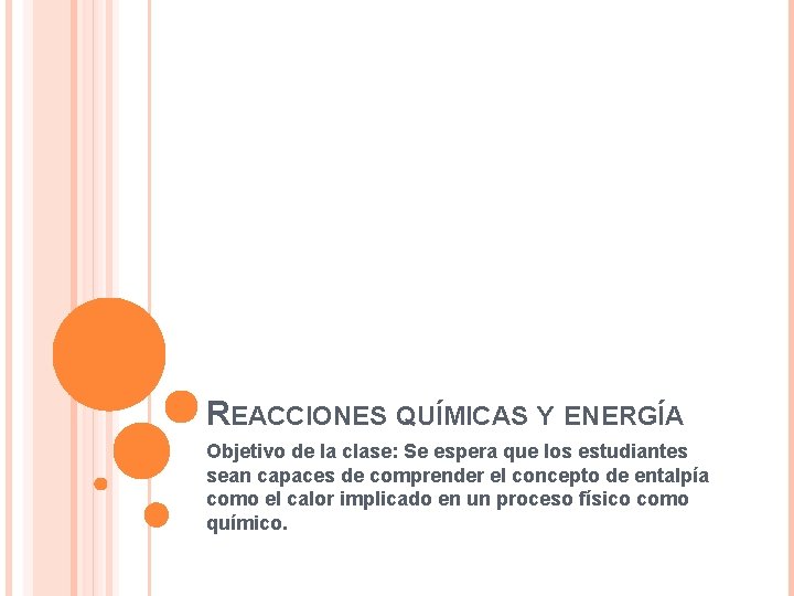 REACCIONES QUÍMICAS Y ENERGÍA Objetivo de la clase: Se espera que los estudiantes sean
