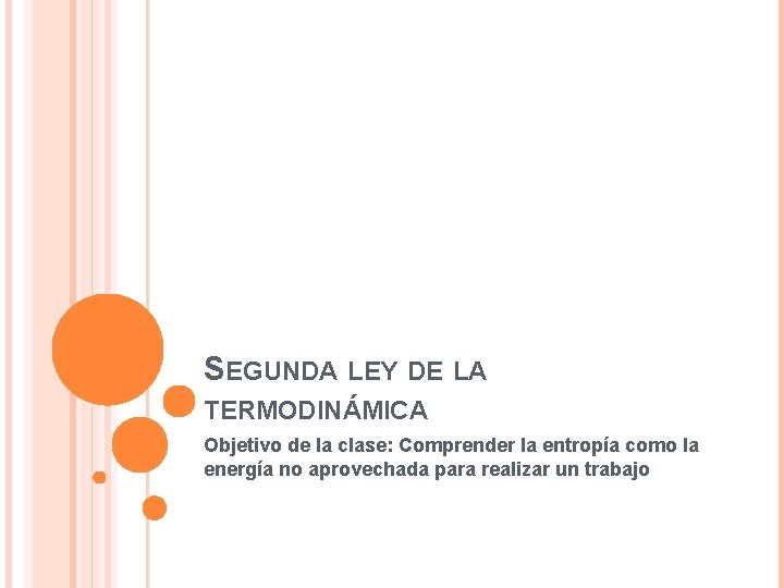 SEGUNDA LEY DE LA TERMODINÁMICA Objetivo de la clase: Comprender la entropía como la