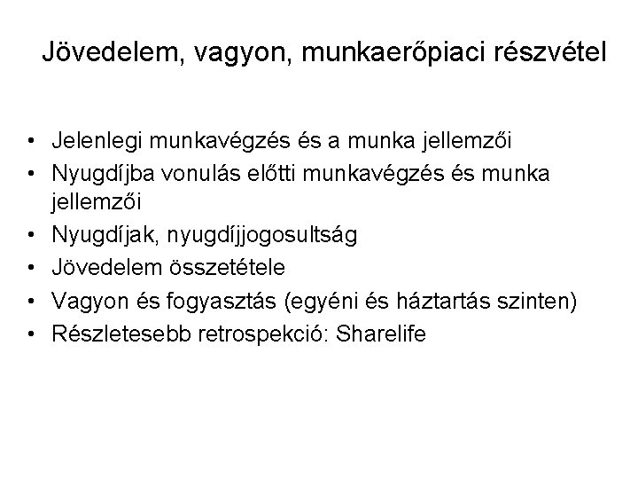 Jövedelem, vagyon, munkaerőpiaci részvétel • Jelenlegi munkavégzés és a munka jellemzői • Nyugdíjba vonulás