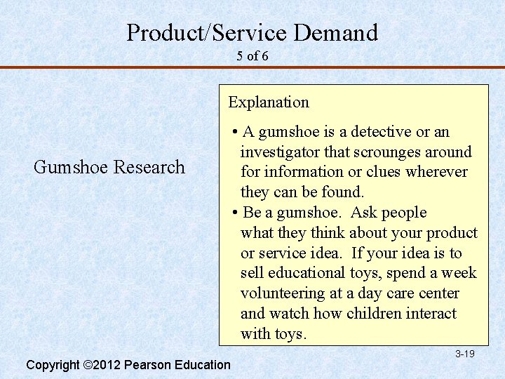 Product/Service Demand 5 of 6 Explanation Gumshoe Research Copyright © 2012 Pearson Education •