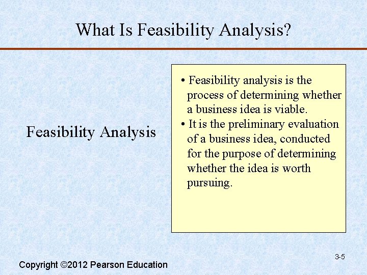 What Is Feasibility Analysis? Feasibility Analysis Copyright © 2012 Pearson Education • Feasibility analysis