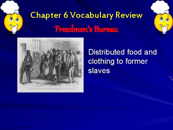 Chapter 6 Vocabulary Review Freedmen’s Bureau Distributed food and clothing to former slaves 