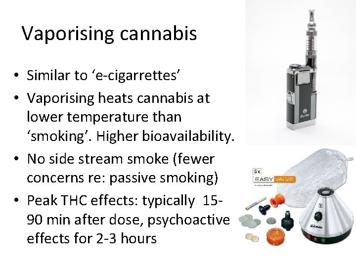 Vaporising cannabis • Similar to ‘e-cigarrettes’ • Vaporising heats cannabis at lower temperature than