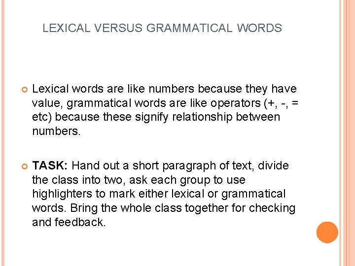 LEXICAL VERSUS GRAMMATICAL WORDS Lexical words are like numbers because they have value, grammatical LEXICAL VERSUS GRAMMATICAL WORDS Lexical words are like numbers because they have value, grammatical
