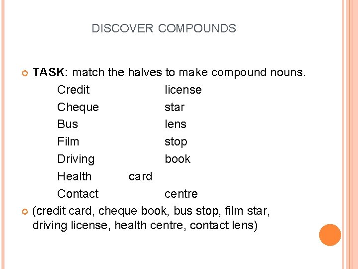 DISCOVER COMPOUNDS TASK: match the halves to make compound nouns. Credit license Cheque star DISCOVER COMPOUNDS TASK: match the halves to make compound nouns. Credit license Cheque star