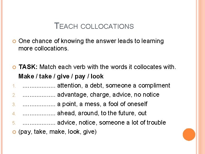 TEACH COLLOCATIONS One chance of knowing the answer leads to learning more collocations. TASK: TEACH COLLOCATIONS One chance of knowing the answer leads to learning more collocations. TASK: