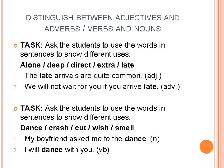DISTINGUISH BETWEEN ADJECTIVES AND ADVERBS / VERBS AND NOUNS TASK: Ask the students to DISTINGUISH BETWEEN ADJECTIVES AND ADVERBS / VERBS AND NOUNS TASK: Ask the students to