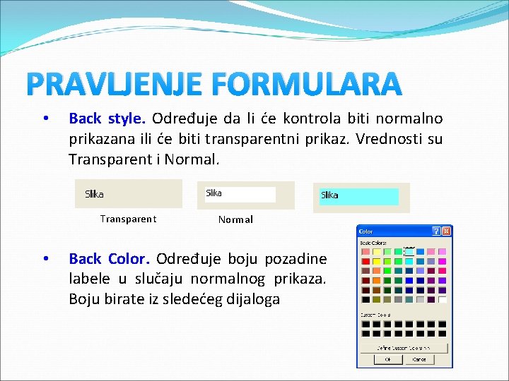 PRAVLJENJE FORMULARA • Back style. Određuje da li će kontrola biti normalno prikazana ili PRAVLJENJE FORMULARA • Back style. Određuje da li će kontrola biti normalno prikazana ili