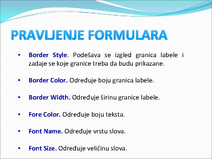 PRAVLJENJE FORMULARA • Border Style. Podešava se izgled granica labele i zadaje se koje PRAVLJENJE FORMULARA • Border Style. Podešava se izgled granica labele i zadaje se koje