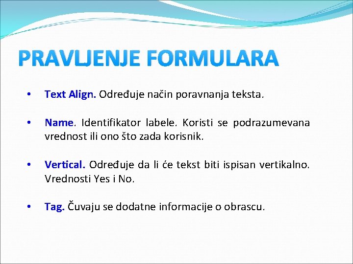 PRAVLJENJE FORMULARA • Text Align. Određuje način poravnanja teksta. • Name. Identifikator labele. Koristi PRAVLJENJE FORMULARA • Text Align. Određuje način poravnanja teksta. • Name. Identifikator labele. Koristi