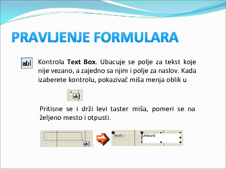 PRAVLJENJE FORMULARA Kontrola Text Box. Ubacuje se polje za tekst koje nije vezano, a PRAVLJENJE FORMULARA Kontrola Text Box. Ubacuje se polje za tekst koje nije vezano, a