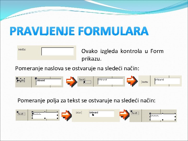 PRAVLJENJE FORMULARA Ovako izgleda kontrola u Form prikazu. Pomeranje naslova se ostvaruje na sledeći PRAVLJENJE FORMULARA Ovako izgleda kontrola u Form prikazu. Pomeranje naslova se ostvaruje na sledeći