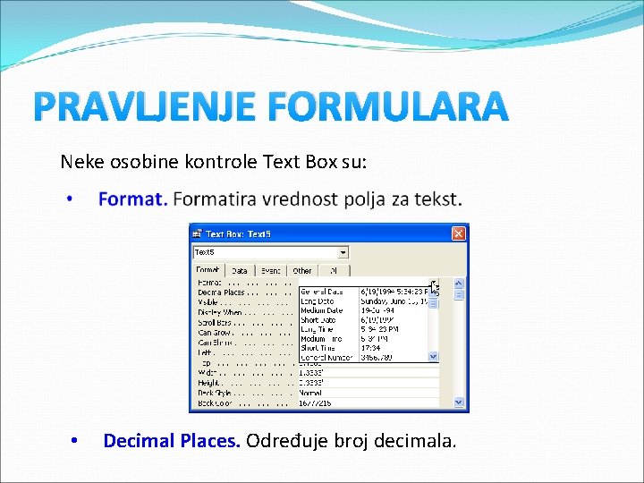 PRAVLJENJE FORMULARA Neke osobine kontrole Text Box su: • Decimal Places. Određuje broj decimala. PRAVLJENJE FORMULARA Neke osobine kontrole Text Box su: • Decimal Places. Određuje broj decimala.
