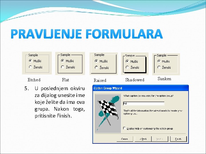 PRAVLJENJE FORMULARA Etched Flat 5. U poslednjem okviru za dijalog unesite ime koje želite PRAVLJENJE FORMULARA Etched Flat 5. U poslednjem okviru za dijalog unesite ime koje želite