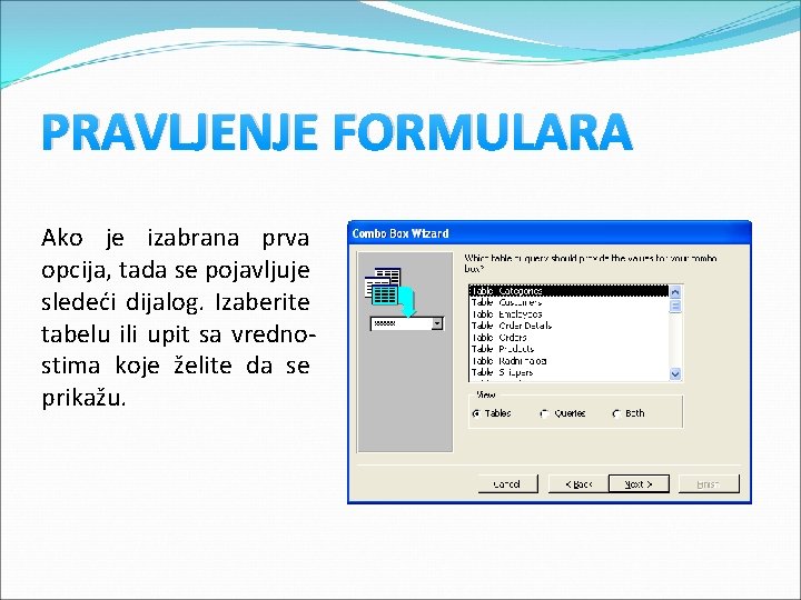 PRAVLJENJE FORMULARA Ako je izabrana prva opcija, tada se pojavljuje sledeći dijalog. Izaberite tabelu PRAVLJENJE FORMULARA Ako je izabrana prva opcija, tada se pojavljuje sledeći dijalog. Izaberite tabelu