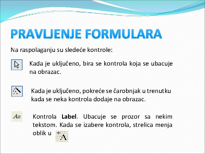 PRAVLJENJE FORMULARA Na raspolaganju su sledeće kontrole: Kada je uključeno, bira se kontrola koja PRAVLJENJE FORMULARA Na raspolaganju su sledeće kontrole: Kada je uključeno, bira se kontrola koja