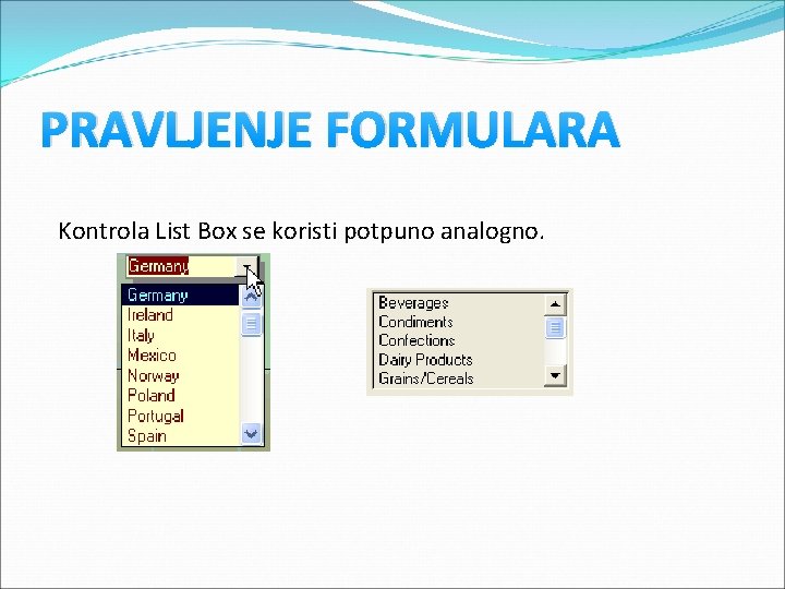 PRAVLJENJE FORMULARA Kontrola List Box se koristi potpuno analogno. PRAVLJENJE FORMULARA Kontrola List Box se koristi potpuno analogno.