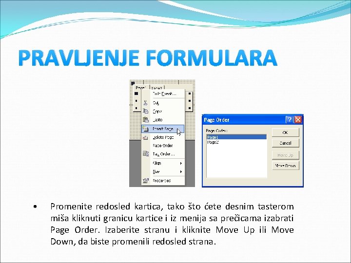 PRAVLJENJE FORMULARA • Promenite redosled kartica, tako što ćete desnim tasterom miša kliknuti granicu PRAVLJENJE FORMULARA • Promenite redosled kartica, tako što ćete desnim tasterom miša kliknuti granicu