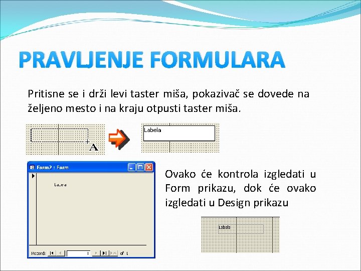 PRAVLJENJE FORMULARA Pritisne se i drži levi taster miša, pokazivač se dovede na željeno PRAVLJENJE FORMULARA Pritisne se i drži levi taster miša, pokazivač se dovede na željeno