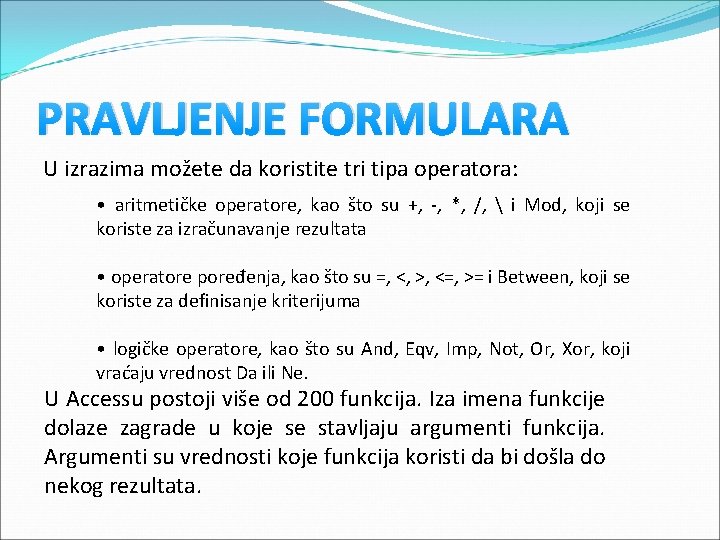PRAVLJENJE FORMULARA U izrazima možete da koristite tri tipa operatora: • aritmetičke operatore, kao PRAVLJENJE FORMULARA U izrazima možete da koristite tri tipa operatora: • aritmetičke operatore, kao