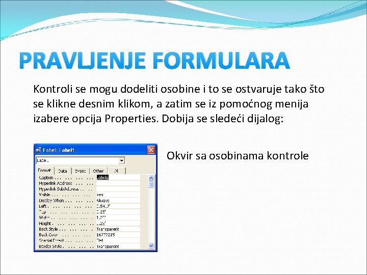 PRAVLJENJE FORMULARA Kontroli se mogu dodeliti osobine i to se ostvaruje tako što se PRAVLJENJE FORMULARA Kontroli se mogu dodeliti osobine i to se ostvaruje tako što se