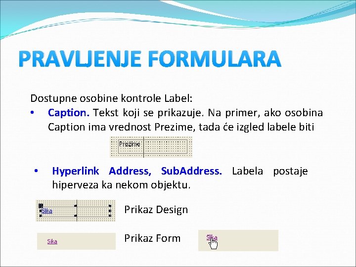 PRAVLJENJE FORMULARA Dostupne osobine kontrole Label: • Caption. Tekst koji se prikazuje. Na primer, PRAVLJENJE FORMULARA Dostupne osobine kontrole Label: • Caption. Tekst koji se prikazuje. Na primer,