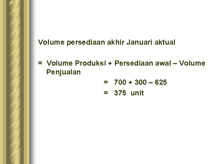 Volume persediaan akhir Januari aktual = Volume Produksi + Persediaan awal – Volume Penjualan