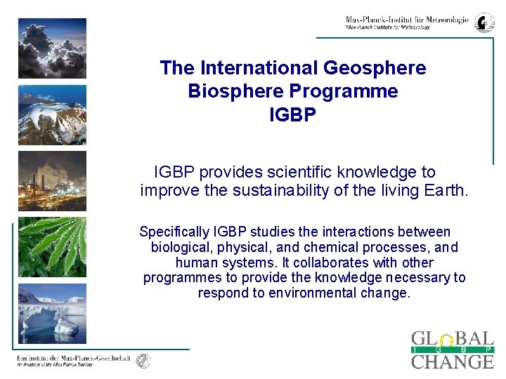 The International Geosphere Biosphere Programme IGBP provides scientific knowledge to improve the sustainability of