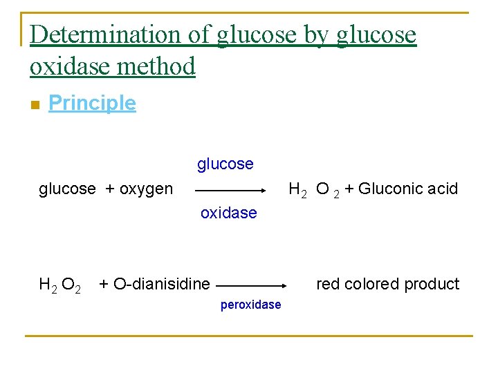 Determination of glucose by glucose oxidase method n Principle glucose + oxygen H 2