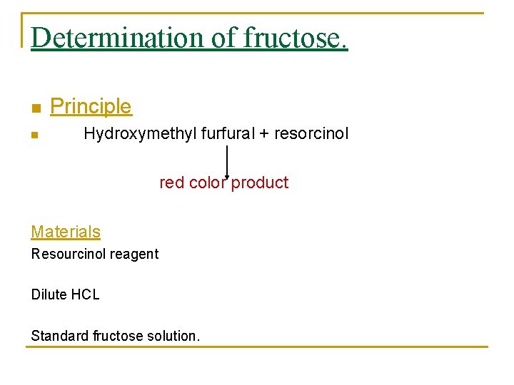 Determination of fructose. n Principle n Hydroxymethyl furfural + resorcinol red color product Materials