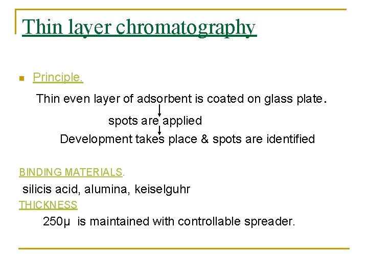 Thin layer chromatography n Principle. Thin even layer of adsorbent is coated on glass