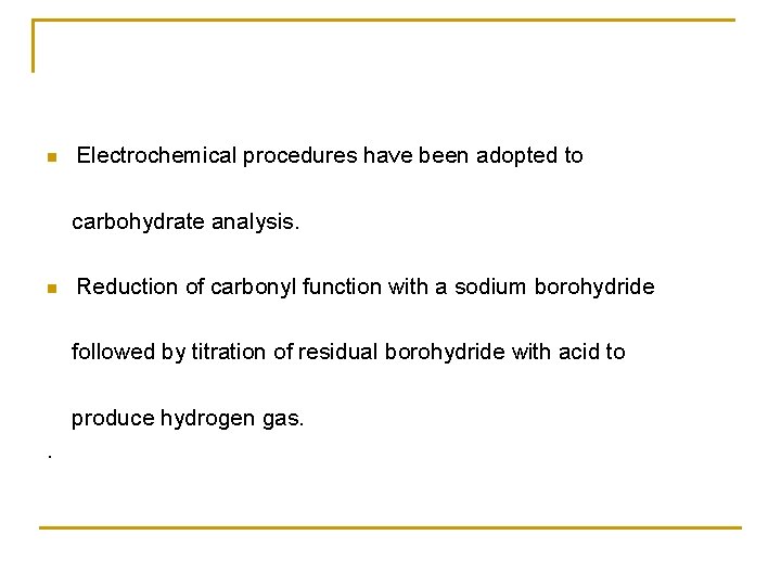 n Electrochemical procedures have been adopted to carbohydrate analysis. n Reduction of carbonyl function