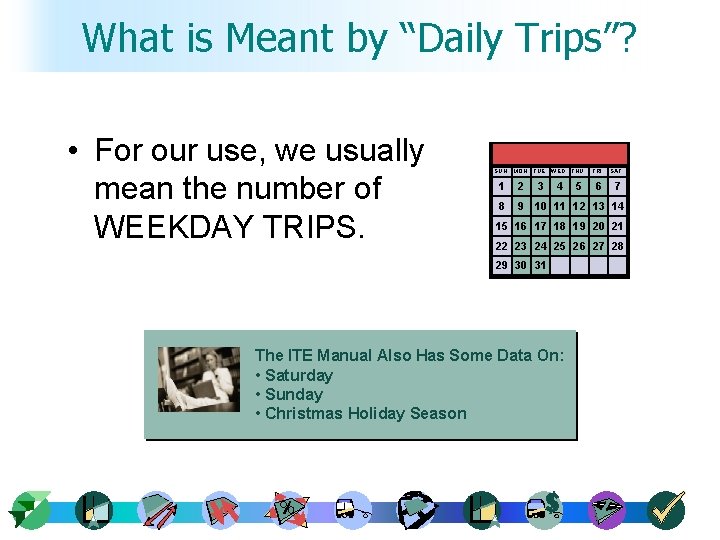 What is Meant by “Daily Trips”? • For our use, we usually mean the