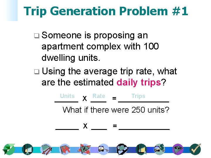 Trip Generation Problem #1 q Someone is proposing an apartment complex with 100 dwelling