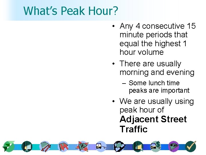 What’s Peak Hour? • Any 4 consecutive 15 minute periods that equal the highest