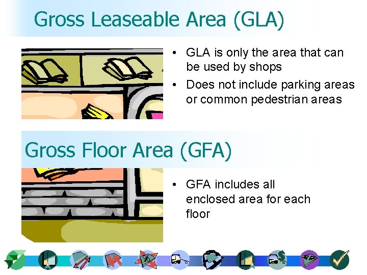Gross Leaseable Area (GLA) • GLA is only the area that can be used