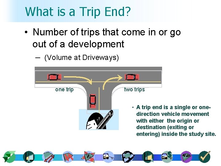 What is a Trip End? • Number of trips that come in or go