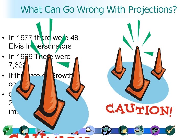 What Can Go Wrong With Projections? • In 1977 there were 48 Elvis Impersonators