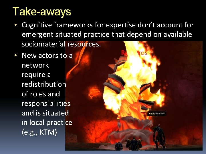 Take-aways • Cognitive frameworks for expertise don’t account for emergent situated practice that depend