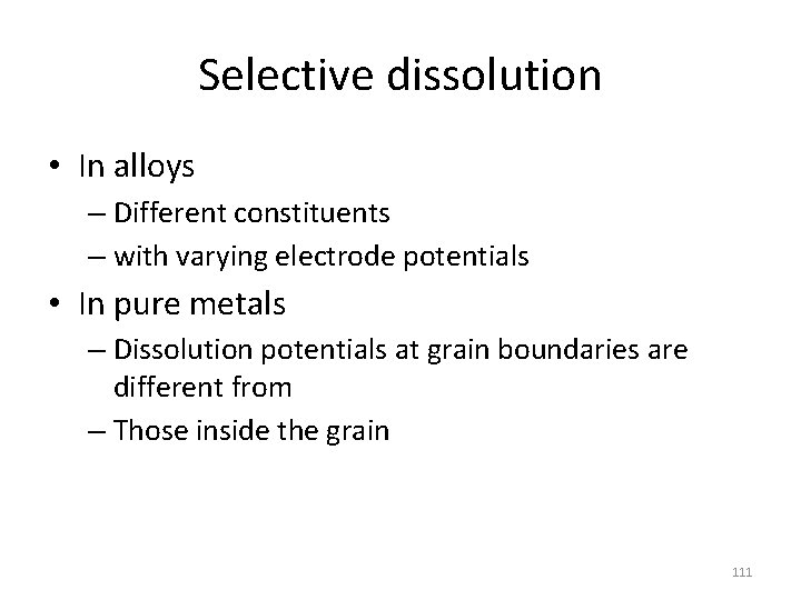 Selective dissolution • In alloys – Different constituents – with varying electrode potentials •